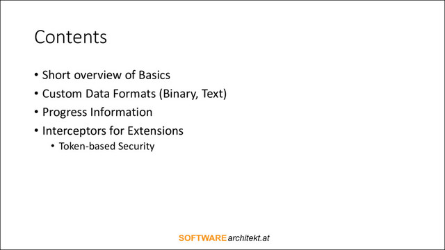 Contents
• Short overview of Basics
• Custom Data Formats (Binary, Text)
• Progress Information
• Interceptors for Extensions
• Token-based Security
