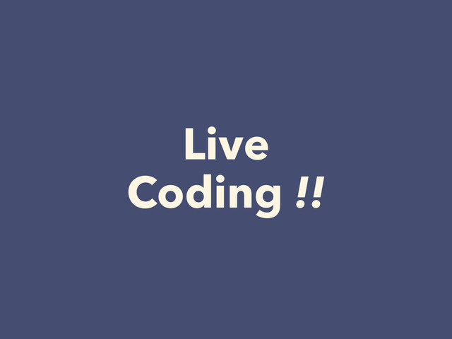 Live
Coding !!
