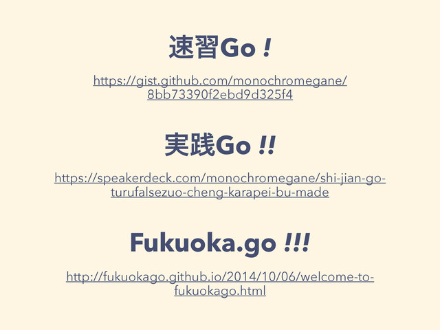 ଎शGo !
https://gist.github.com/monochromegane/
8bb73390f2ebd9d325f4
࣮ફGo !!
https://speakerdeck.com/monochromegane/shi-jian-go-
turufalsezuo-cheng-karapei-bu-made
Fukuoka.go !!!
http://fukuokago.github.io/2014/10/06/welcome-to-
fukuokago.html
