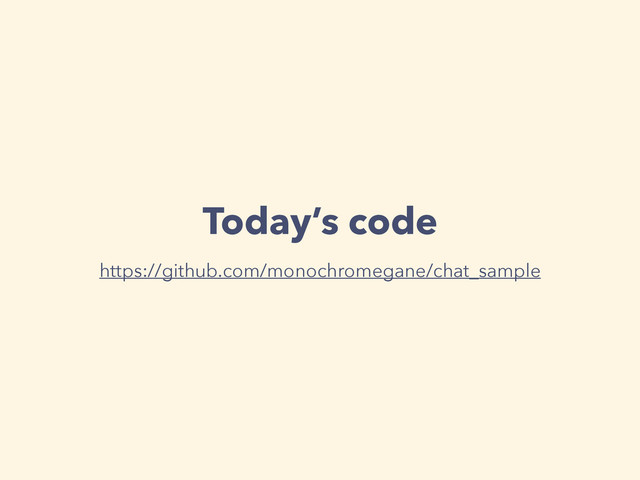 Today’s code
https://github.com/monochromegane/chat_sample
