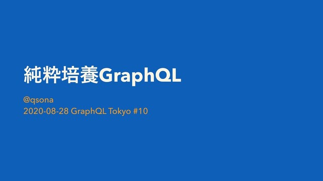७ਮഓཆGraphQL
@qsona
2020-08-28 GraphQL Tokyo #10
