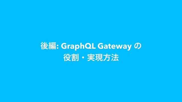 ޙฤ: GraphQL Gateway ͷ
໾ׂɾ࣮ݱํ๏
