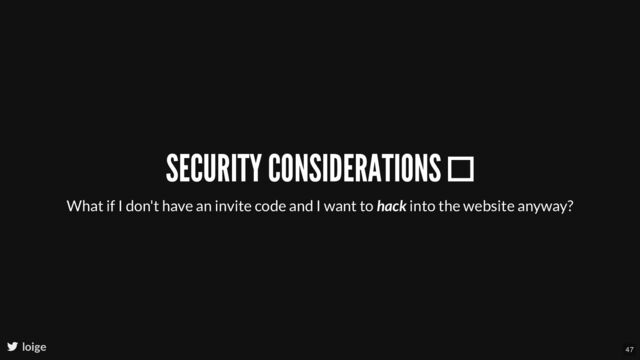 SECURITY CONSIDERATIONS 
loige
What if I don't have an invite code and I want to hack into the website anyway?
47
