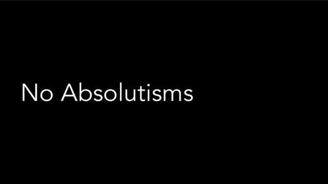 No Absolutisms
