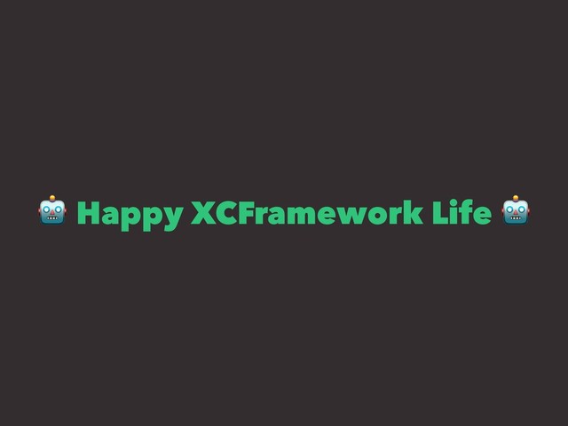 !
Happy XCFramework Life
