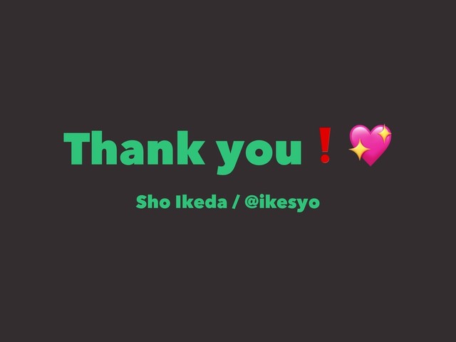 Thank you
Sho Ikeda / @ikesyo
