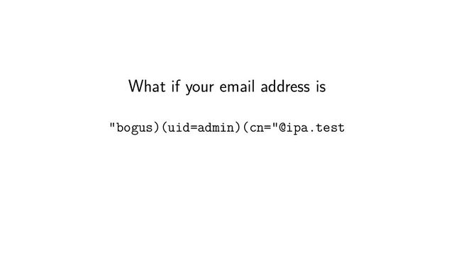 What if your email address is
"bogus)(uid=admin)(cn="@ipa.test
