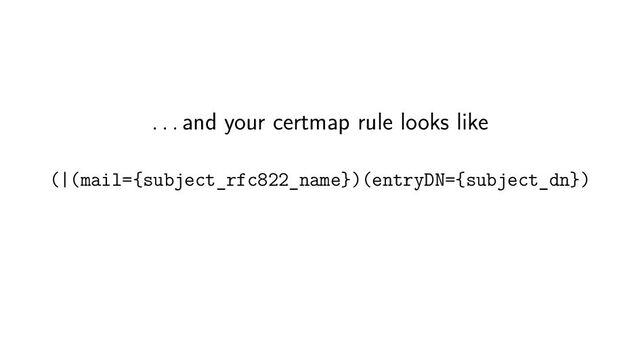 . . . and your certmap rule looks like
(|(mail={subject_rfc822_name})(entryDN={subject_dn})
