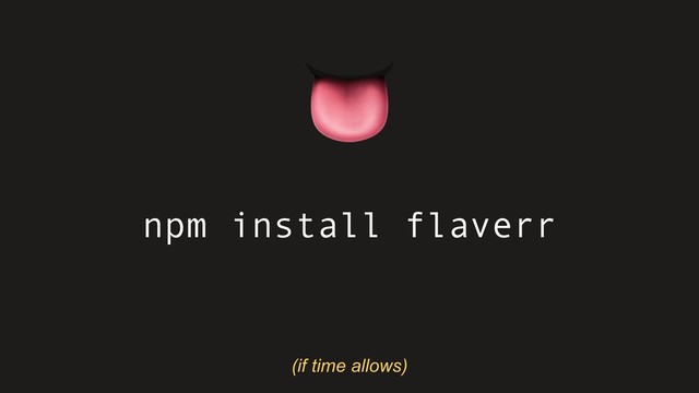 npm install flaverr

(if time allows)
