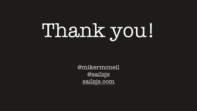 Thank you!
@mikermcneil
@sailsjs
sailsjs.com

