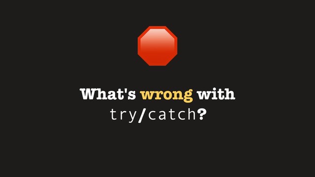 What's wrong with
try/catch?

