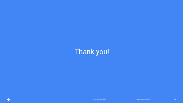 Confidential & Proprietary
Google Cloud Platform 96
Thank you!
