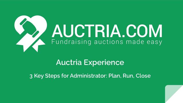 Auctria Experience
3 Key Steps for Administrator: Plan, Run, Close
