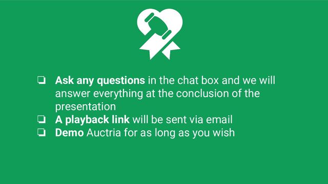 ❏ Ask any questions in the chat box and we will
answer everything at the conclusion of the
presentation
❏ A playback link will be sent via email
❏ Demo Auctria for as long as you wish
