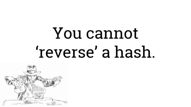 You cannot
‘reverse’ a hash.
