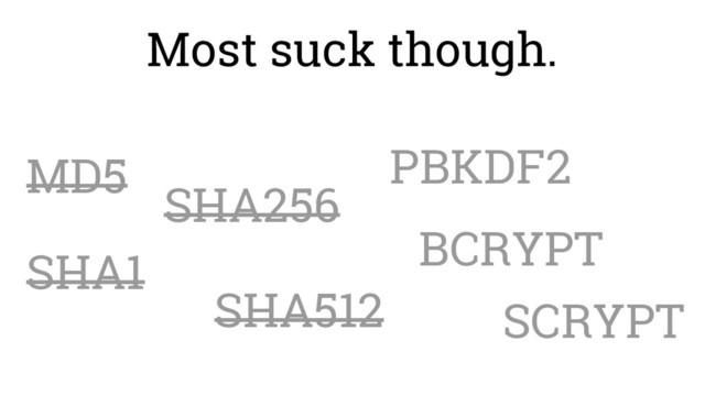 Most suck though.
MD5
SHA1
SHA256
SHA512
PBKDF2
BCRYPT
SCRYPT
