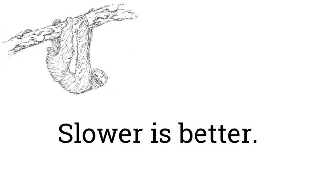 Slower is better.
