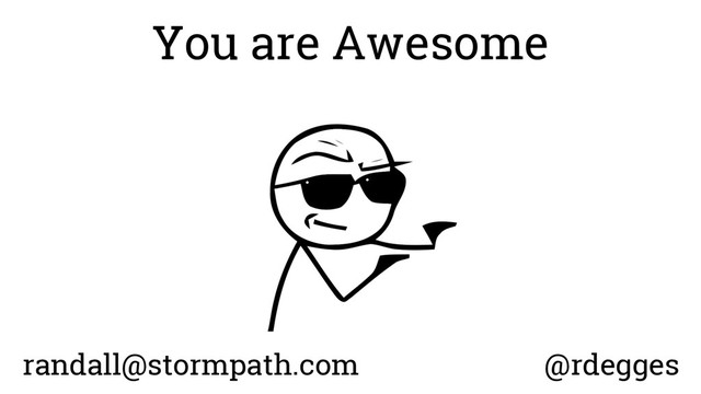 You are Awesome
randall@stormpath.com @rdegges
