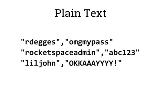 Plain Text
"rdegges","omgmypass"
"rocketspaceadmin","abc123"
"liljohn","OKKAAAYYYY!"
