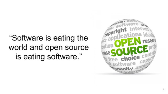 “Software is eating the
world and open source
is eating software.”
2
