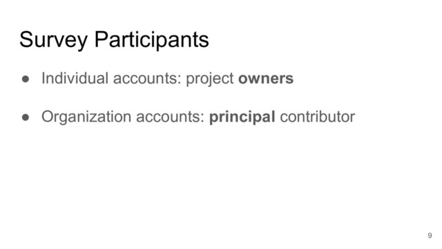 Survey Participants
● Individual accounts: project owners
● Organization accounts: principal contributor
9
