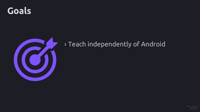 Goals
› Teach independently of Android
