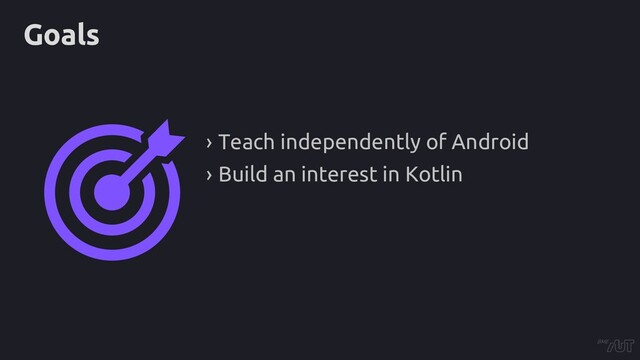Goals
› Teach independently of Android
› Build an interest in Kotlin

