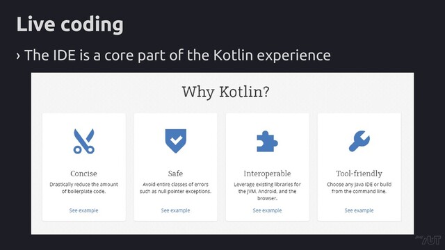 Live coding
› The IDE is a core part of the Kotlin experience
