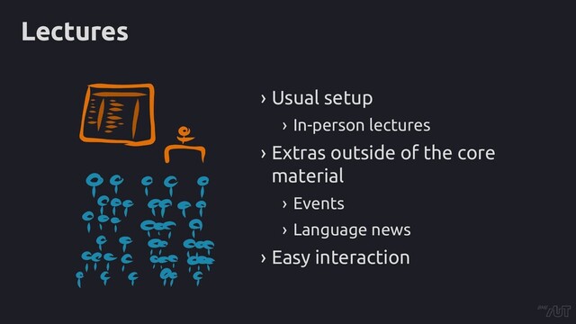 Lectures
› Usual setup
› In-person lectures
› Extras outside of the core
material
› Events
› Language news
› Easy interaction
