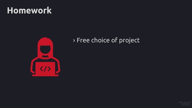 Homework
› Free choice of project
