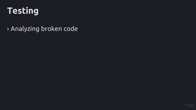 Testing
› Analyzing broken code
