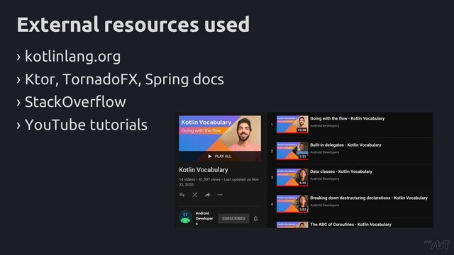 External resources used
› kotlinlang.org
› Ktor, TornadoFX, Spring docs
› StackOverflow
› YouTube tutorials
