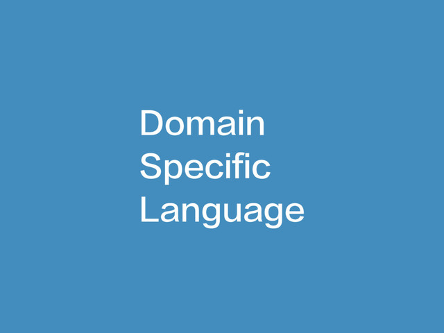 Domain
Specific
Language
