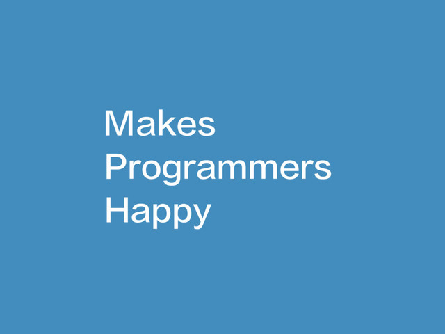 Makes
Programmers
Happy
