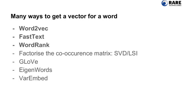 - Word2vec
- FastText
- WordRank
- Factorise the co-occurence matrix: SVD/LSI
- GLoVe
- EigenWords
- VarEmbed
Many ways to get a vector for a word
