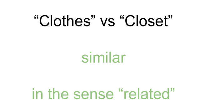 “Clothes” vs “Closet”
similar
in the sense “related”
