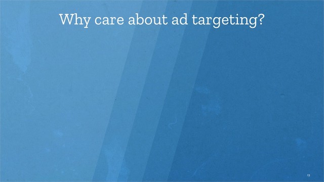 Why care about ad targeting?
13
