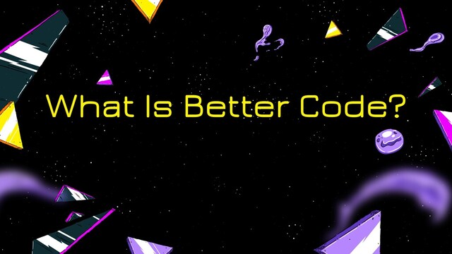 What Is Better Code?
