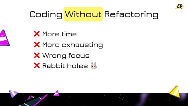 Coding Without Refactoring
More exhausting
❌
More time
❌
Wrong focus
❌
Rabbit holes #
❌
