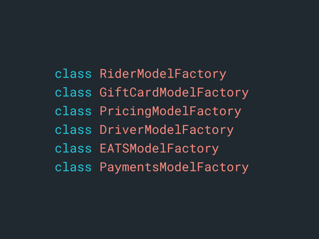 xclass RiderModelFactory
class GiftCardModelFactory
class PricingModelFactory
class DriverModelFactory
class EATSModelFactory
class PaymentsModelFactory
