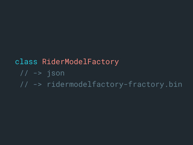 xclass RiderModelFactory
// -> json
// -> ridermodelfactory-fractory.binx
