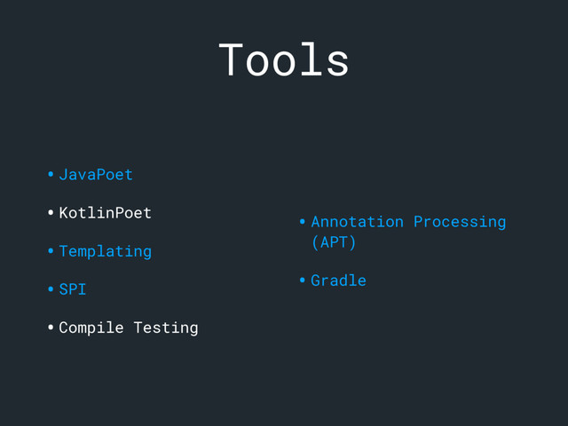 Tools
•JavaPoet
•KotlinPoet
•Templating
•SPI
•Compile Testing
•Annotation Processing
(APT)
•Gradle
