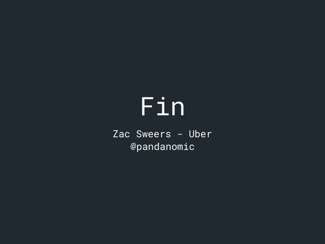 Fin
Zac Sweers - Uber
@pandanomic
