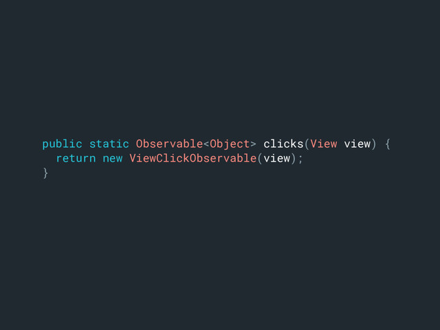 public static Observable clicks(View view) {
return new ViewClickObservable(view);
}
