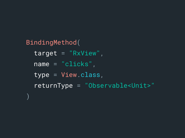 BindingMethod(
target = "RxView",
name = "clicks",
type = View.class,
returnType = "Observable"
)b
