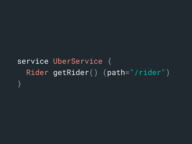 service UberService {a
Rider getRider() (path="/rider")
}b
