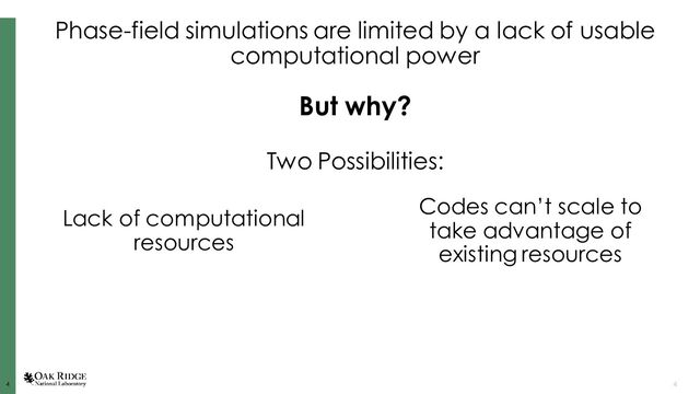 4
4 4
Phase-field simulations are limited by a lack of usable
computational power
But why?
Two Possibilities:
Lack of computational
resources
Codes can’t scale to
take advantage of
existing resources
