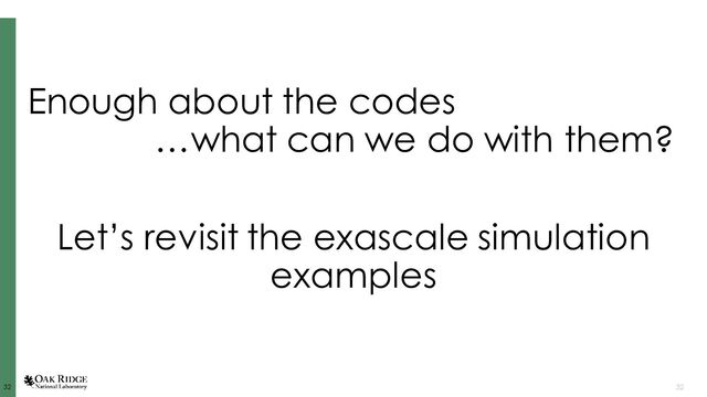 32
32 32
Enough about the codes
…what can we do with them?
Let’s revisit the exascale simulation
examples
