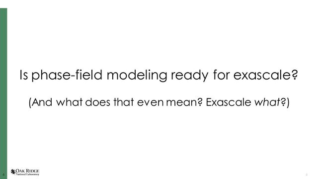 6
6 6
Is phase-field modeling ready for exascale?
(And what does that even mean? Exascale what?)
