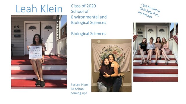 Leah Klein Class of 2020
School of
Environmental and
Biological Sciences
Biological Sciences
Future Plans:
PA School
coming up!
